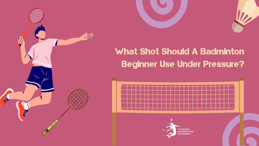 What Shot Should A Badminton Beginner Use Under Pressure